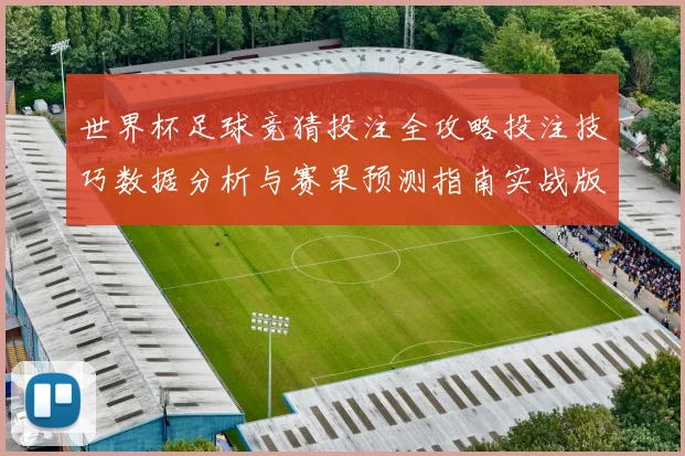 世界杯足球竞猜投注全攻略投注技巧数据分析与赛果预测指南实战版
