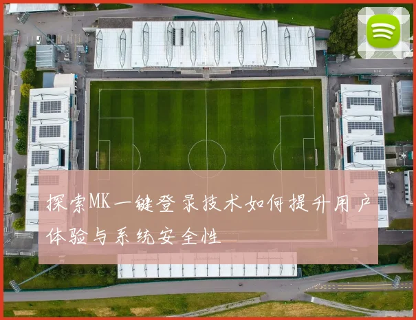 探索MK一键登录技术如何提升用户体验与系统安全性