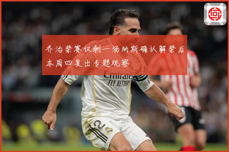 乔治禁赛仅剩一场纳斯确认解禁后本周四复出专题观察