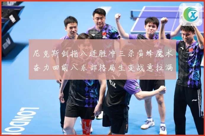 尼克斯剑指八连胜冲三杀黄蜂魔术奋力回前八东部格局生变战意拉满
